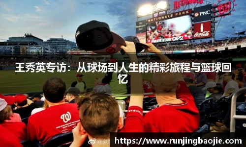 王秀英专访：从球场到人生的精彩旅程与篮球回忆
