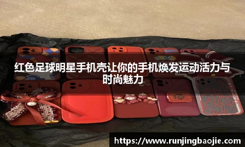 红色足球明星手机壳让你的手机焕发运动活力与时尚魅力