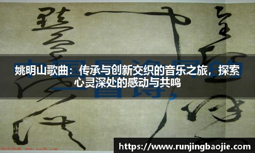 姚明山歌曲：传承与创新交织的音乐之旅，探索心灵深处的感动与共鸣