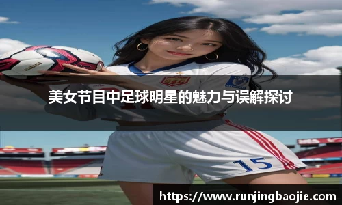 美女节目中足球明星的魅力与误解探讨