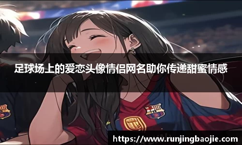 足球场上的爱恋头像情侣网名助你传递甜蜜情感