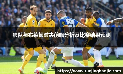 狼队与布莱顿对决前瞻分析及比赛结果预测