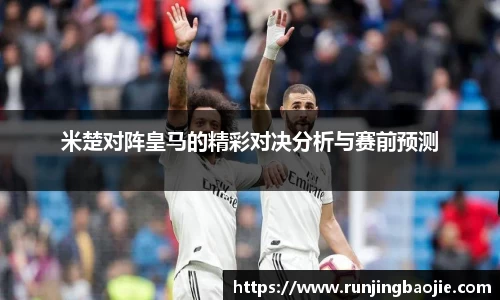 米楚对阵皇马的精彩对决分析与赛前预测