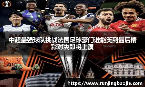 中超最强球队挑战法国足球豪门谁能笑到最后精彩对决即将上演