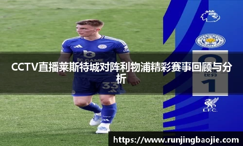CCTV直播莱斯特城对阵利物浦精彩赛事回顾与分析