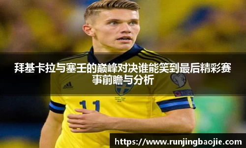 拜基卡拉与塞壬的巅峰对决谁能笑到最后精彩赛事前瞻与分析